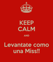 keep-calm-and-levantate-como-una-miss
